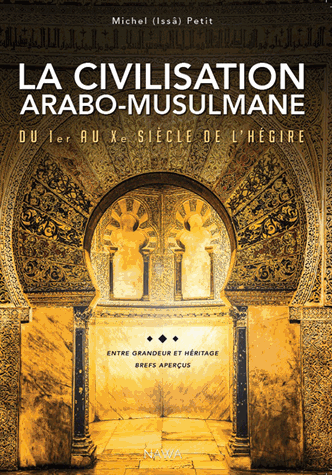 La civilisation arabo-musulmane, du Ier au Xe siècle de l'Hégire (VIIe au XVIIe siècle AG)