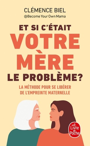 Et si c'était votre mère le problème ? La méthode pour se libérer de l'empreinte maternelle