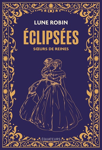 Eclipsées. Soeurs de reines, princesses et impératrices