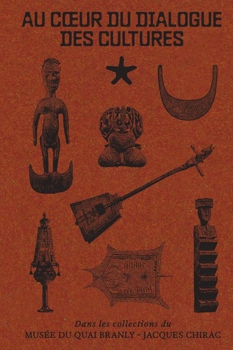 Au coeur du dialogue des cultures. Dans les collections du musée du quai Branly - Jacques Chirac