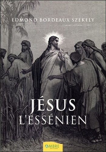 Le Jésus essénien. Une réévaluation des Manuscrits de la mer Morte