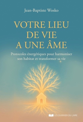 Votre lieu de vie a une âme. Protocoles énergétiques pour harmoniser son habitat et transformer sa vie
