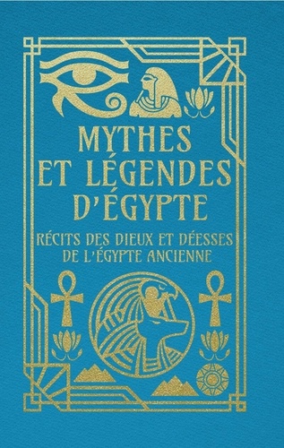 Mythes et légendes d'Egypte. Récits des dieux et déesses de l'Egypte ancienne