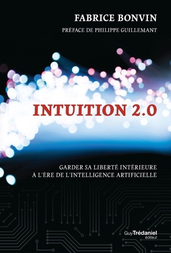 Intuition 2.0. Garder sa liberté intérieure à l'ère de l'intelligence artificielle