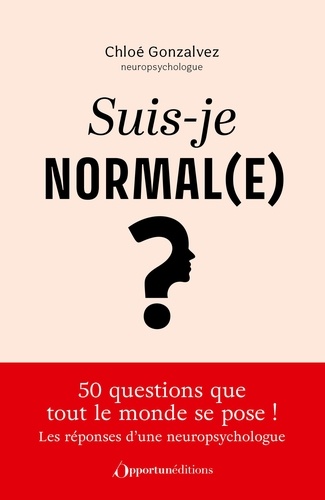 Suis-je normal(e) ? 50 questions que tout le monde se pose ! Les réponses d'un neuropsychologue