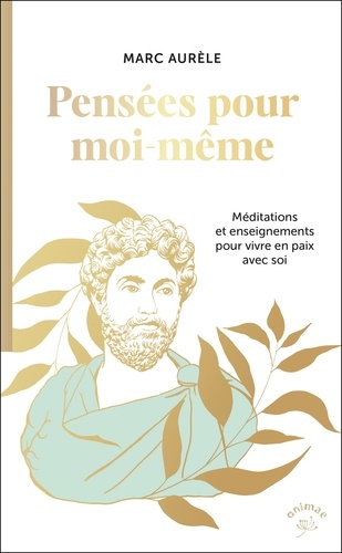 Pensées pour moi-même. Méditations et enseignements pour vivre en paix avec soi