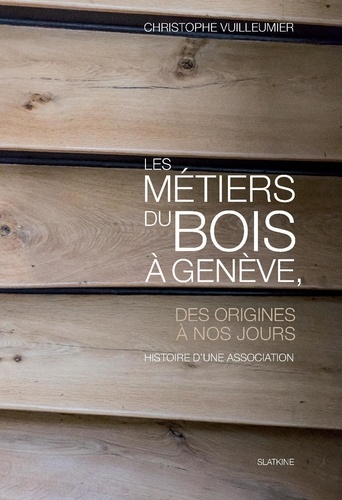 Les métiers du bois à Genève. Des origines à nos jours