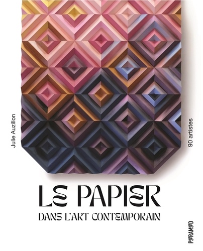 Le papier dans l'art contemporain. 90 artistes