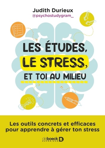 Les études, le stress et toi au milieu. Les outils concrets et efficaces pour apprendre à gérer ton stress