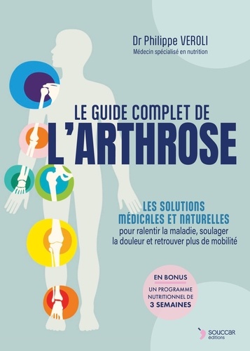 Le guide complet de l'arthrose. Les solutions médicales et naturelles pour stopper l'inflammation, régénérer le cartilage, retrouver la mobilité, Edition