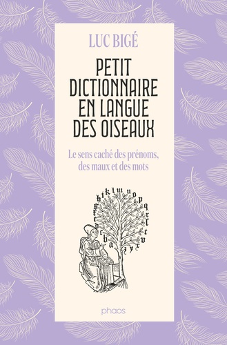 Petit dictionnaire en langue des oiseaux. Le sens caché des prénoms, des maux et des mots