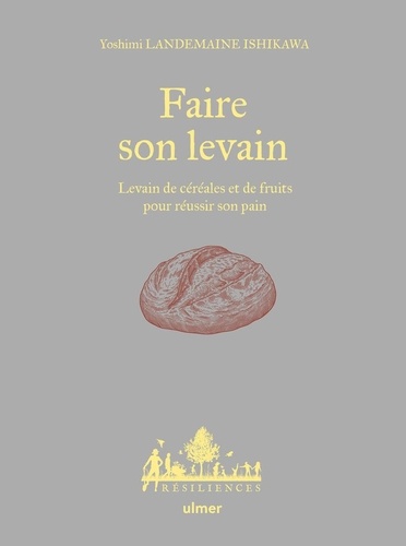 Faire son levain. Levain de céréales et de fruits pour réussir son pain