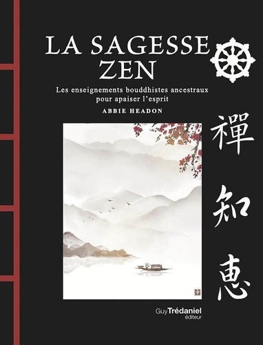 La sagesse Zen. Des enseignements bouddhistes ancestraux pour apaiser l'esprit