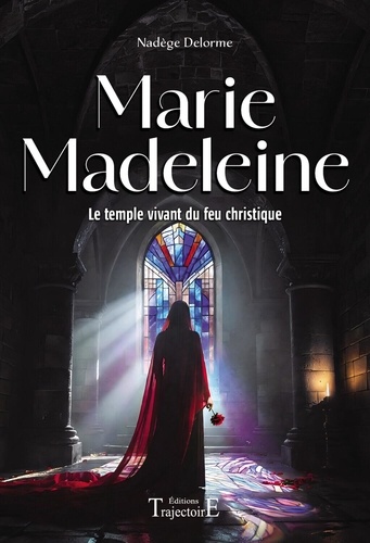 Marie Madeleine. Le temple vivant du feu christique
