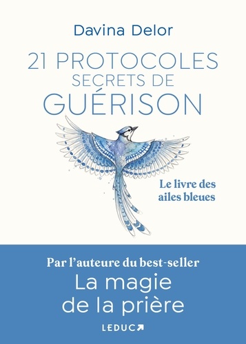 21 Protocoles secrets de guérison. Le livre des ailes bleues