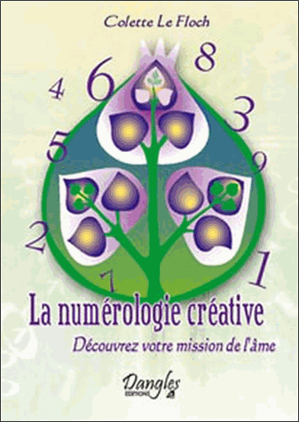 La numérologie créative: Découvrez votre mission de l'âme