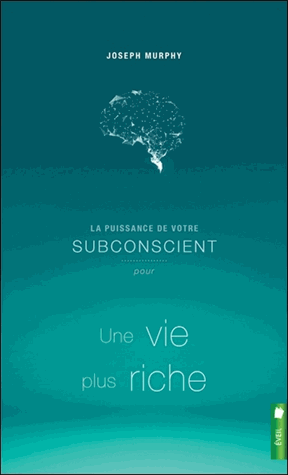 La puissance de votre subconscient pour une vie plus riche