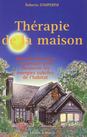 Thérapie de la maison. Manuel théorique et pratique pour découvrir les énergies subtiles de l'habitat