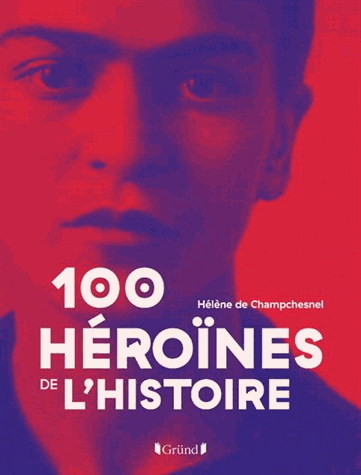 Les 100 héroïnes de l'histoire
