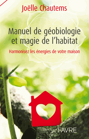 Manuel de géobiologie et magie de l'habitat: Harmonisez les énergies de votre maison