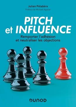 [9782100834808] Pitch et influence: Remporter l'adhésion et neutraliser les objections