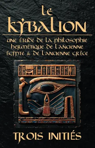 [9798391751793] Le Kybalion : Une Étude de la Philosophie Hermétique de l’Ancienne Égypte et de l’Ancienne Grèce