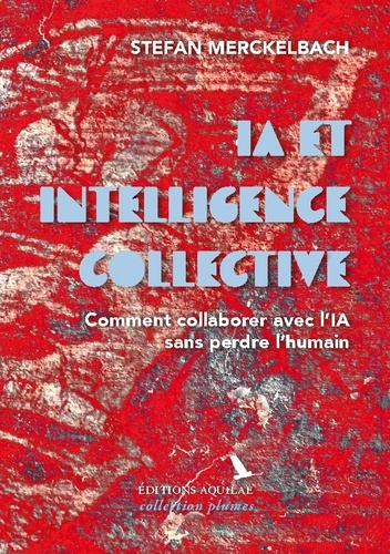 [9782940678105] IA et intelligence collective. Comment collaborer avec l'IA sans perdre l'humain