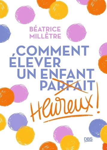 [GE 000564660/1] Comment élever un enfant heureux !